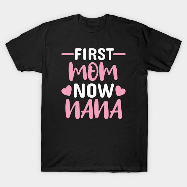 First Mom Now Nana T-Shirt by Dhme